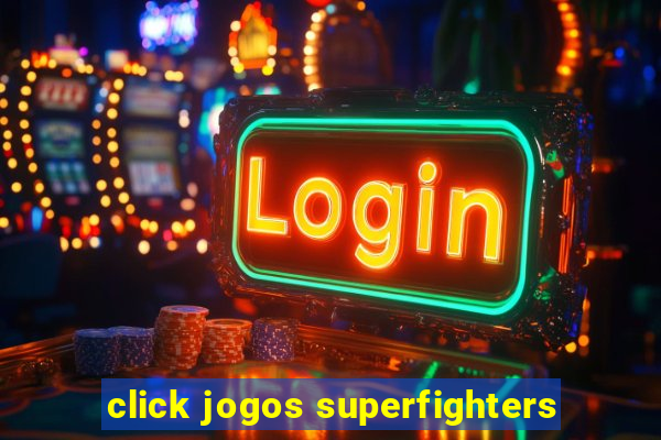 click jogos superfighters